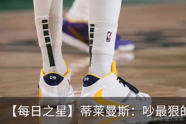 【每日之星】蒂莱曼斯：吵最狠的架进最绝的球 从内讧主角到球队英雄