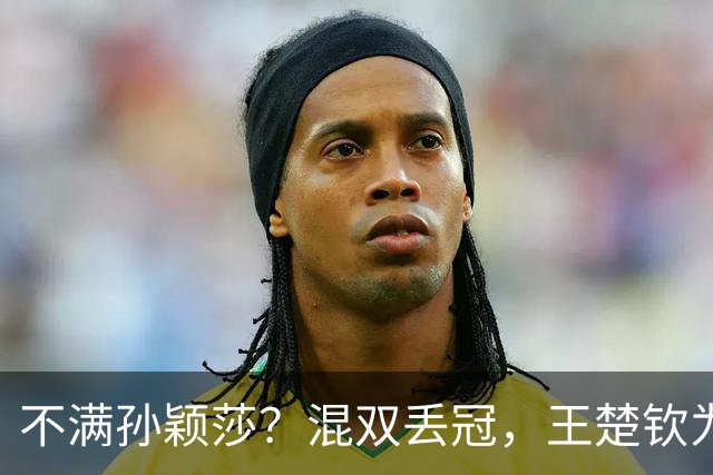 不满孙颖莎？混双丢冠，王楚钦为何黑脸？原因找到，谁注意退场举动