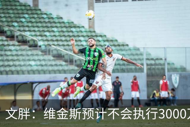 文胖：维金斯预计不会执行3000万球员选项 热火会用长约换他降薪