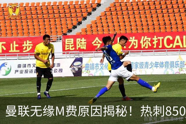 曼联无缘M费原因揭秘！热刺8500万钞能力截胡，没欧战凭啥狂花钱