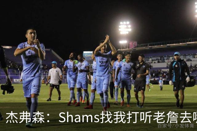 杰弗森：Shams找我打听老詹去哪 还以为他无所不知 但我也不知道