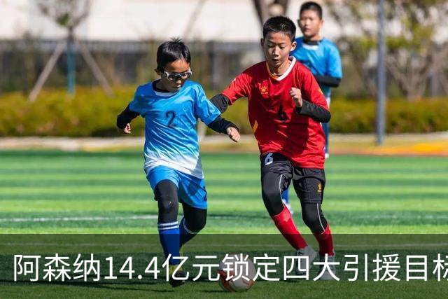 阿森纳14.4亿元锁定四大引援目标，免签西甲铁卫堪称神操作